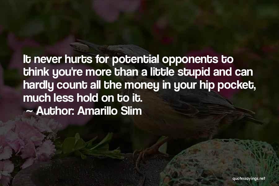 Amarillo Slim Quotes: It Never Hurts For Potential Opponents To Think You're More Than A Little Stupid And Can Hardly Count All The