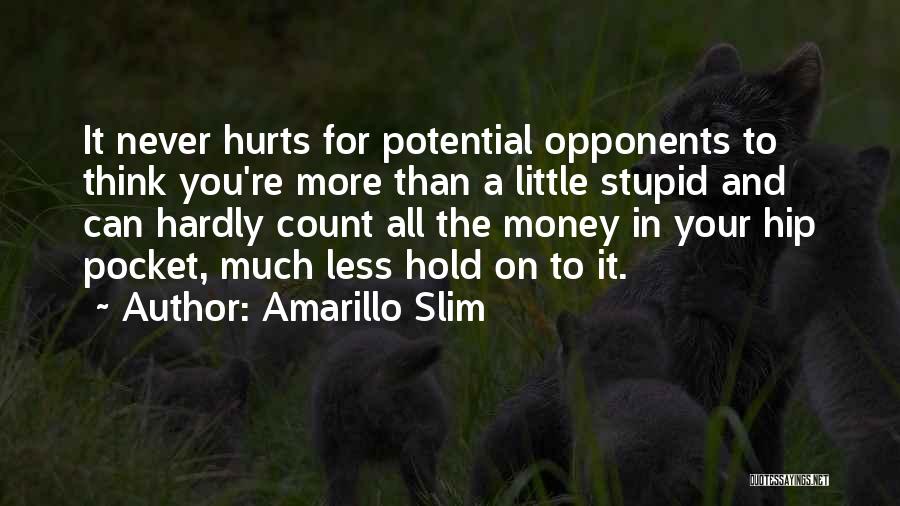 Amarillo Slim Quotes: It Never Hurts For Potential Opponents To Think You're More Than A Little Stupid And Can Hardly Count All The