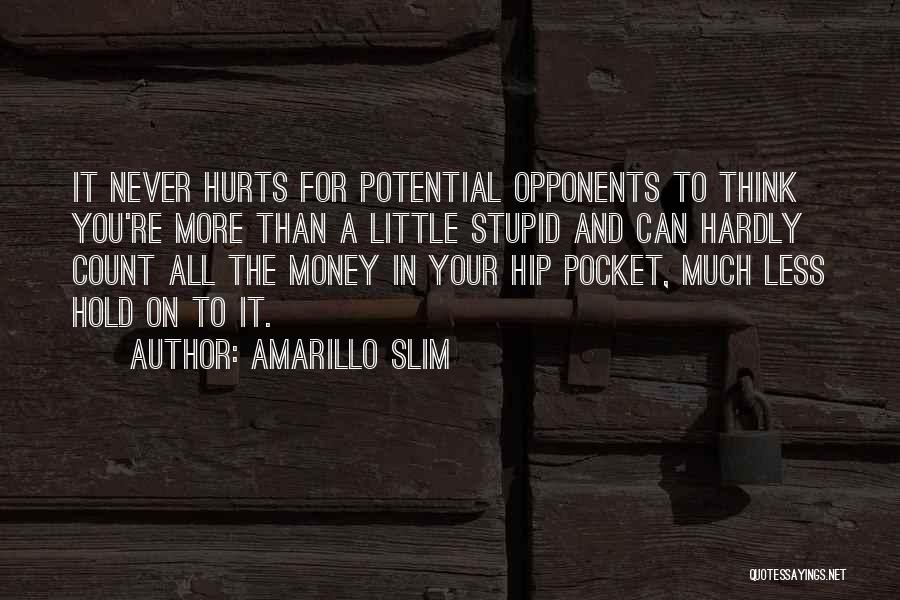 Amarillo Slim Quotes: It Never Hurts For Potential Opponents To Think You're More Than A Little Stupid And Can Hardly Count All The