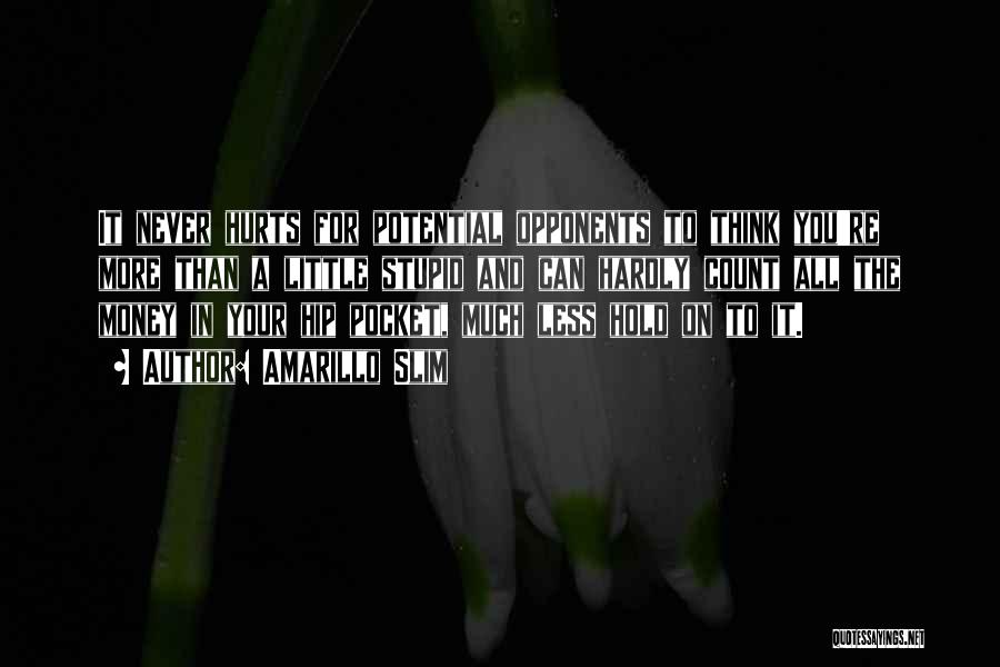 Amarillo Slim Quotes: It Never Hurts For Potential Opponents To Think You're More Than A Little Stupid And Can Hardly Count All The