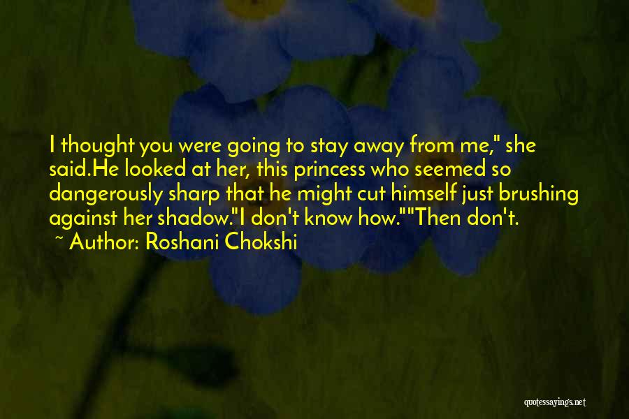 Roshani Chokshi Quotes: I Thought You Were Going To Stay Away From Me, She Said.he Looked At Her, This Princess Who Seemed So