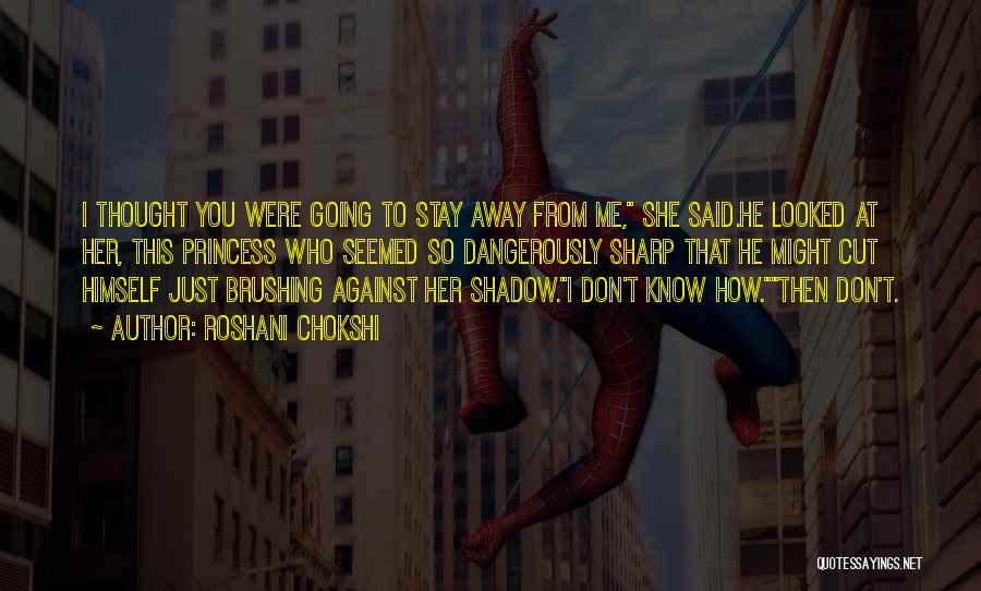 Roshani Chokshi Quotes: I Thought You Were Going To Stay Away From Me, She Said.he Looked At Her, This Princess Who Seemed So
