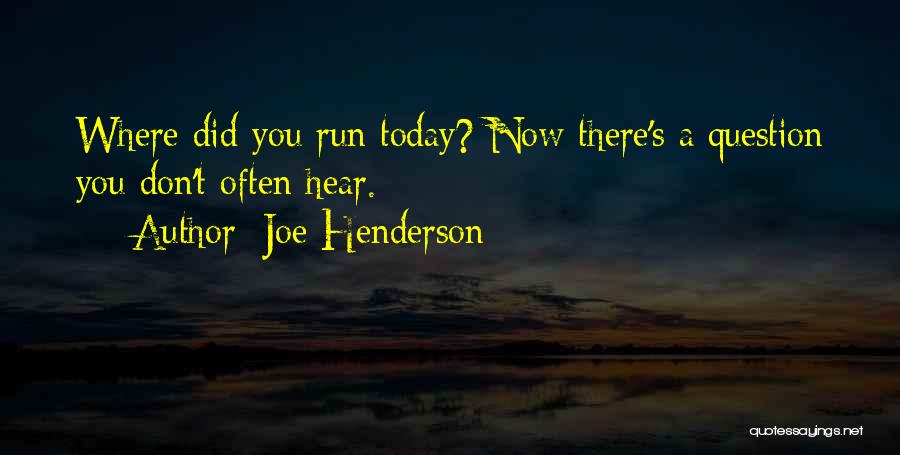 Joe Henderson Quotes: Where Did You Run Today? Now There's A Question You Don't Often Hear.