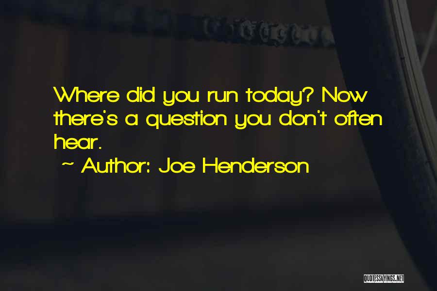 Joe Henderson Quotes: Where Did You Run Today? Now There's A Question You Don't Often Hear.
