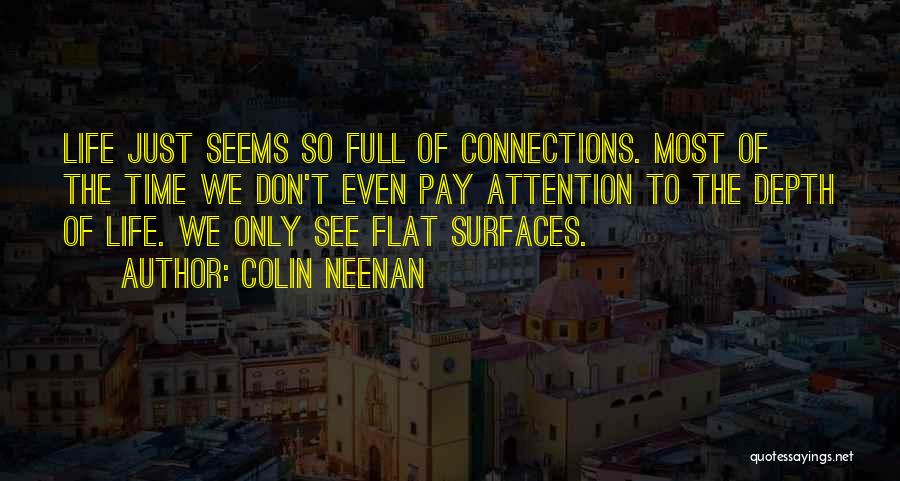 Colin Neenan Quotes: Life Just Seems So Full Of Connections. Most Of The Time We Don't Even Pay Attention To The Depth Of