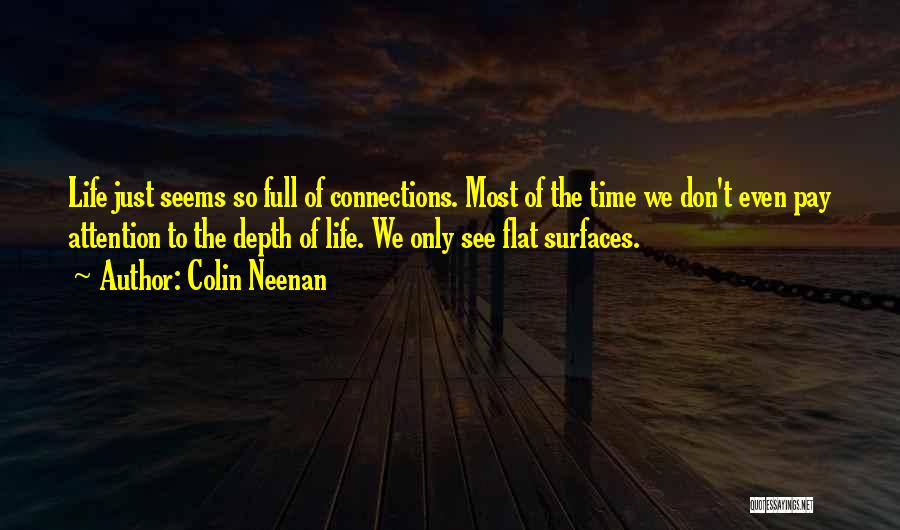 Colin Neenan Quotes: Life Just Seems So Full Of Connections. Most Of The Time We Don't Even Pay Attention To The Depth Of