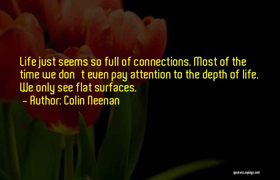 Colin Neenan Quotes: Life Just Seems So Full Of Connections. Most Of The Time We Don't Even Pay Attention To The Depth Of