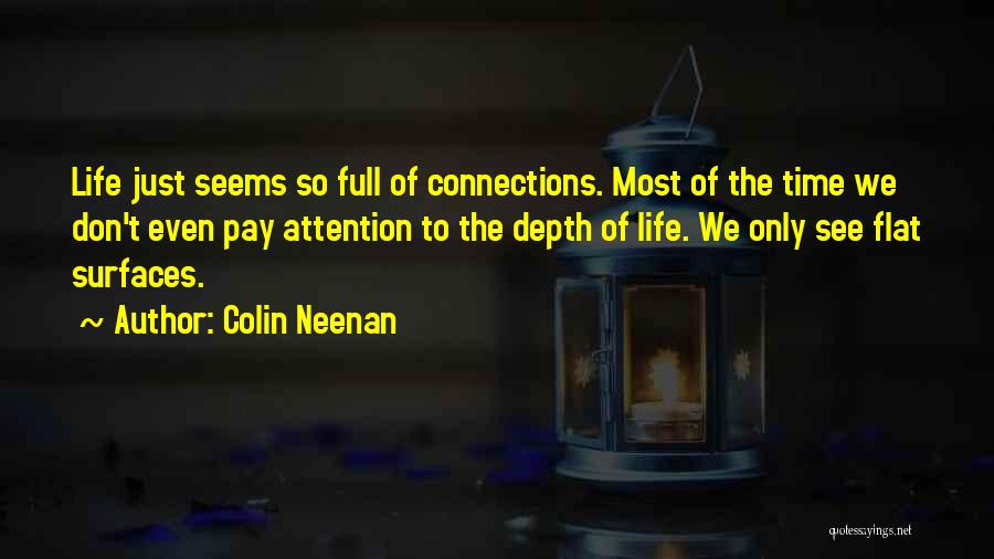 Colin Neenan Quotes: Life Just Seems So Full Of Connections. Most Of The Time We Don't Even Pay Attention To The Depth Of