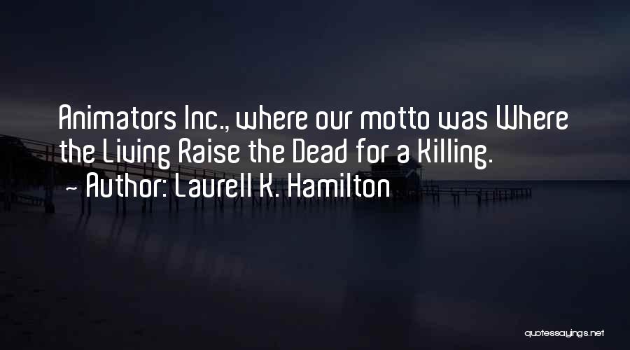 Laurell K. Hamilton Quotes: Animators Inc., Where Our Motto Was Where The Living Raise The Dead For A Killing.