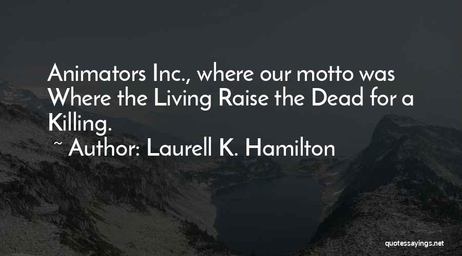 Laurell K. Hamilton Quotes: Animators Inc., Where Our Motto Was Where The Living Raise The Dead For A Killing.