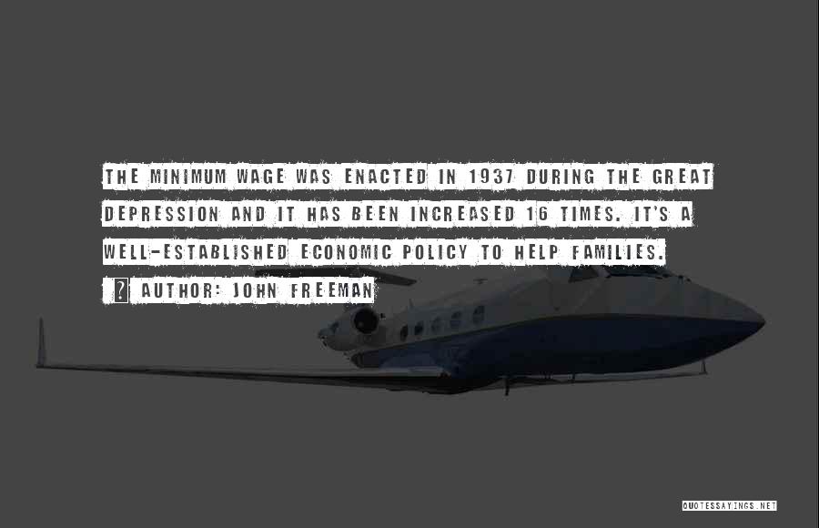 John Freeman Quotes: The Minimum Wage Was Enacted In 1937 During The Great Depression And It Has Been Increased 16 Times. It's A