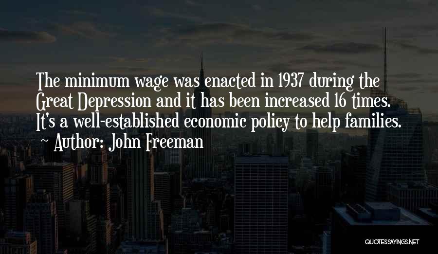 John Freeman Quotes: The Minimum Wage Was Enacted In 1937 During The Great Depression And It Has Been Increased 16 Times. It's A