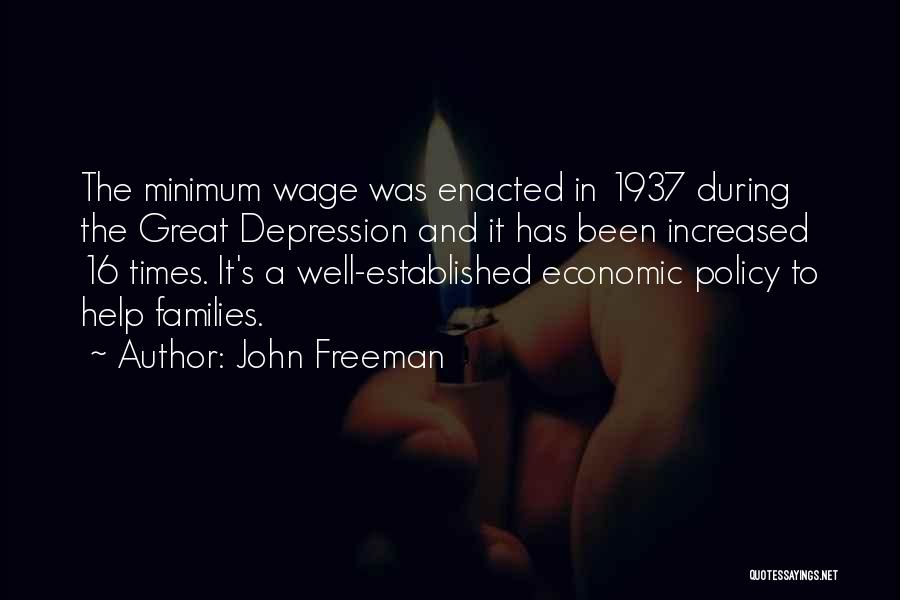 John Freeman Quotes: The Minimum Wage Was Enacted In 1937 During The Great Depression And It Has Been Increased 16 Times. It's A