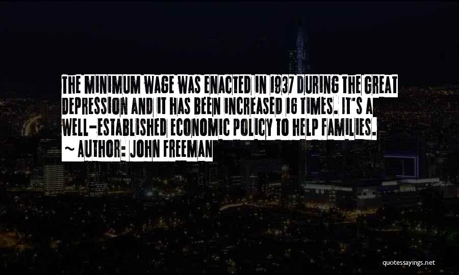 John Freeman Quotes: The Minimum Wage Was Enacted In 1937 During The Great Depression And It Has Been Increased 16 Times. It's A