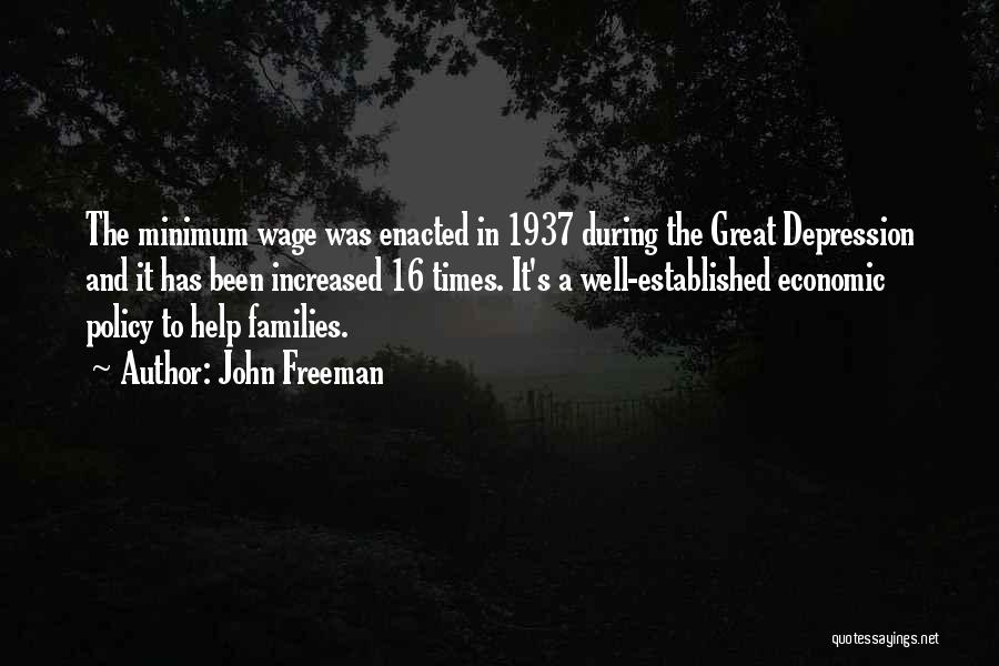 John Freeman Quotes: The Minimum Wage Was Enacted In 1937 During The Great Depression And It Has Been Increased 16 Times. It's A