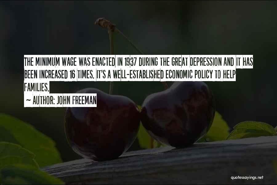 John Freeman Quotes: The Minimum Wage Was Enacted In 1937 During The Great Depression And It Has Been Increased 16 Times. It's A