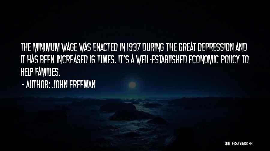 John Freeman Quotes: The Minimum Wage Was Enacted In 1937 During The Great Depression And It Has Been Increased 16 Times. It's A
