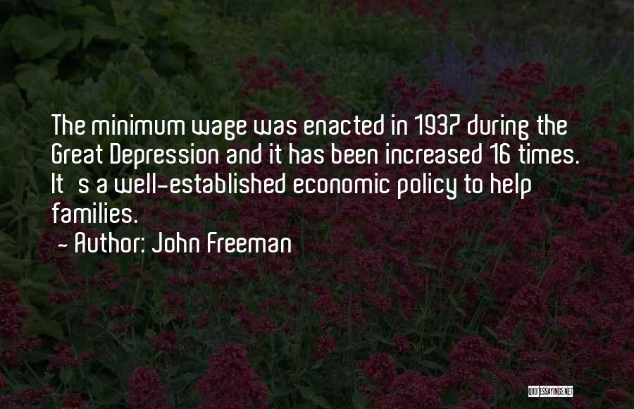 John Freeman Quotes: The Minimum Wage Was Enacted In 1937 During The Great Depression And It Has Been Increased 16 Times. It's A