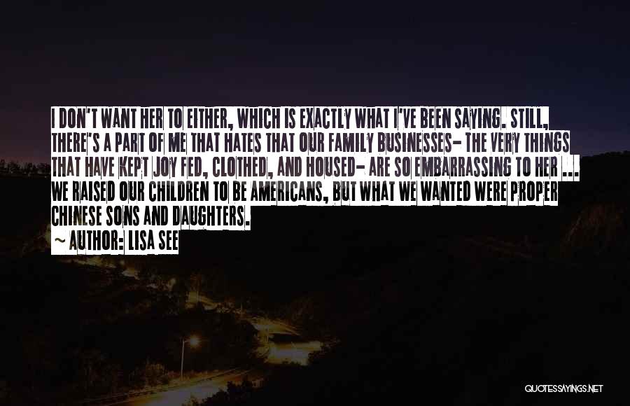 Lisa See Quotes: I Don't Want Her To Either, Which Is Exactly What I've Been Saying. Still, There's A Part Of Me That