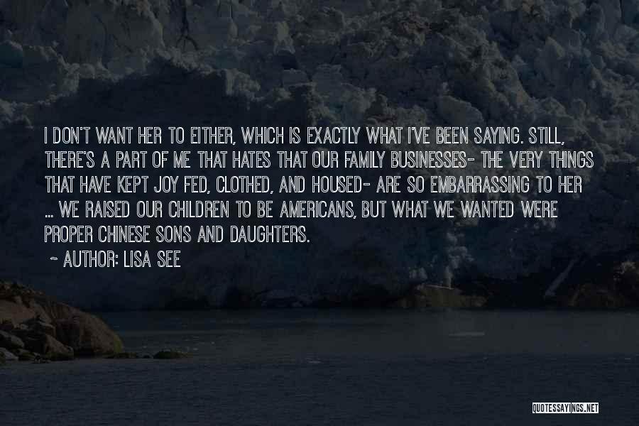 Lisa See Quotes: I Don't Want Her To Either, Which Is Exactly What I've Been Saying. Still, There's A Part Of Me That