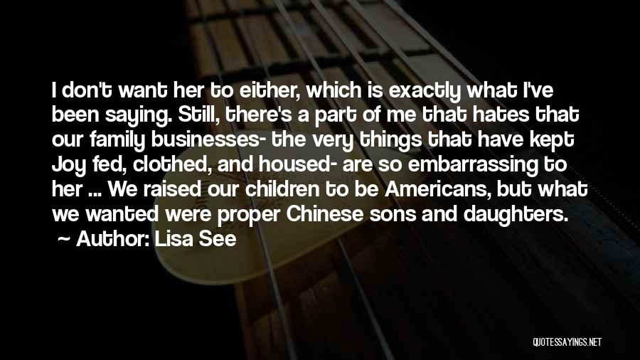 Lisa See Quotes: I Don't Want Her To Either, Which Is Exactly What I've Been Saying. Still, There's A Part Of Me That