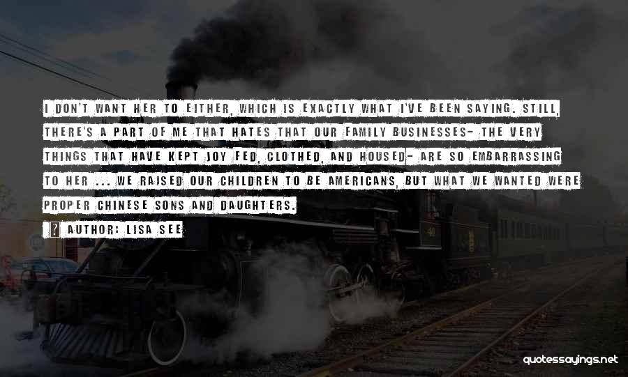 Lisa See Quotes: I Don't Want Her To Either, Which Is Exactly What I've Been Saying. Still, There's A Part Of Me That