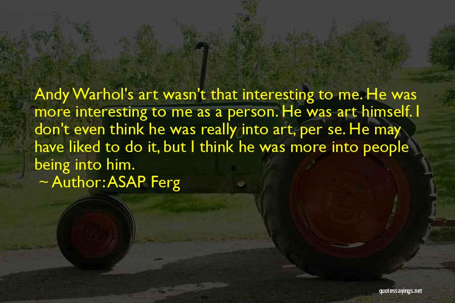 ASAP Ferg Quotes: Andy Warhol's Art Wasn't That Interesting To Me. He Was More Interesting To Me As A Person. He Was Art