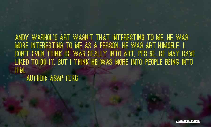 ASAP Ferg Quotes: Andy Warhol's Art Wasn't That Interesting To Me. He Was More Interesting To Me As A Person. He Was Art