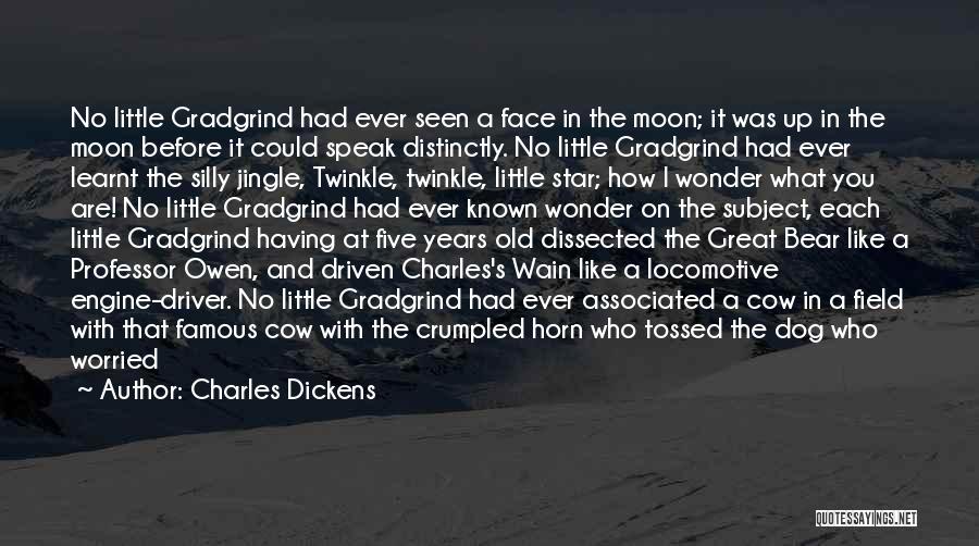 Charles Dickens Quotes: No Little Gradgrind Had Ever Seen A Face In The Moon; It Was Up In The Moon Before It Could