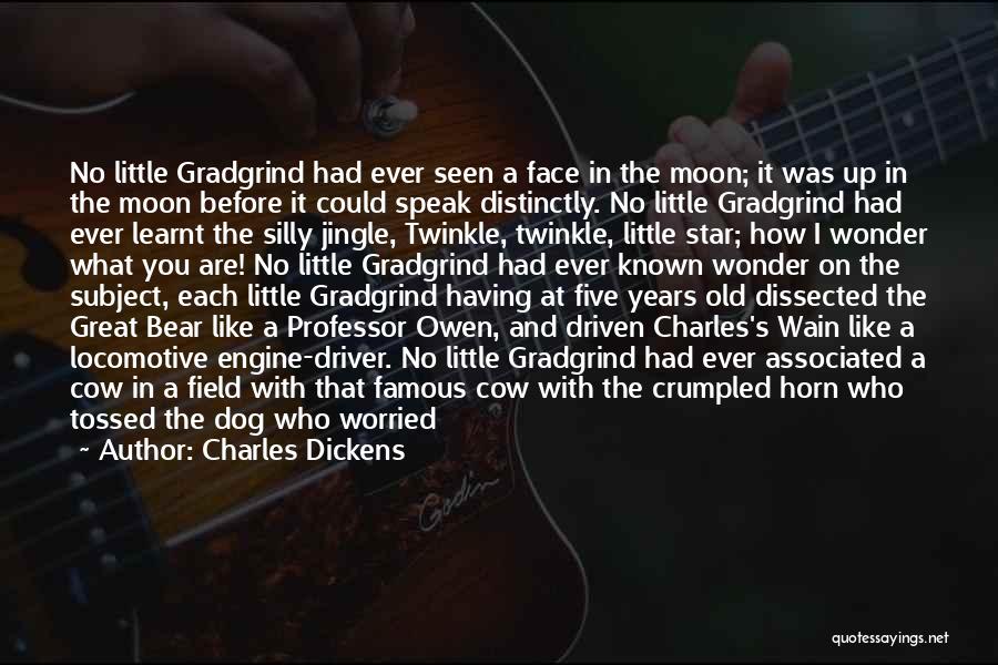 Charles Dickens Quotes: No Little Gradgrind Had Ever Seen A Face In The Moon; It Was Up In The Moon Before It Could