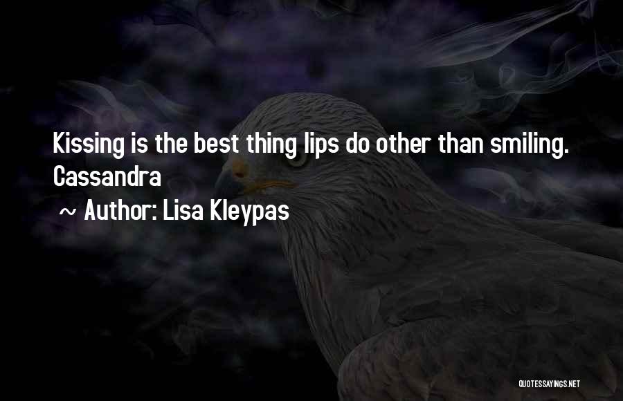 Lisa Kleypas Quotes: Kissing Is The Best Thing Lips Do Other Than Smiling. Cassandra