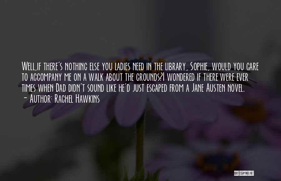 Rachel Hawkins Quotes: Well,if There's Nothing Else You Ladies Need In The Library, Sophie, Would You Care To Accompany Me On A Walk