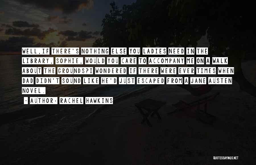 Rachel Hawkins Quotes: Well,if There's Nothing Else You Ladies Need In The Library, Sophie, Would You Care To Accompany Me On A Walk
