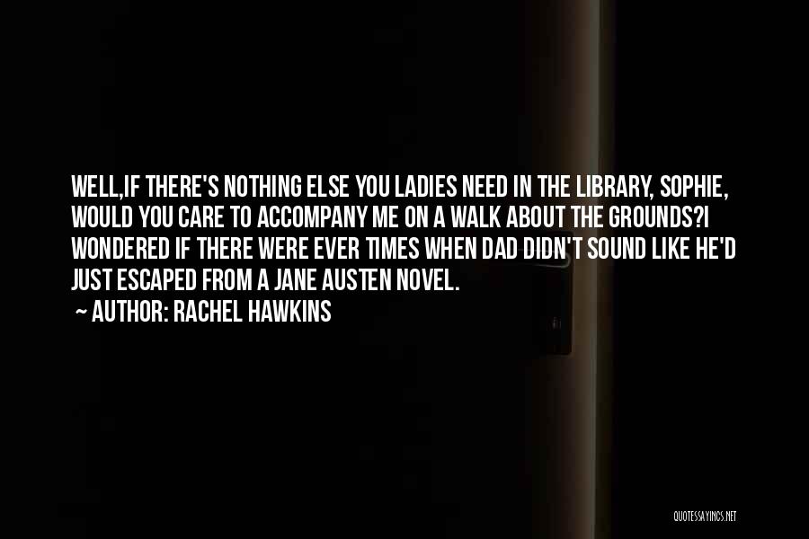 Rachel Hawkins Quotes: Well,if There's Nothing Else You Ladies Need In The Library, Sophie, Would You Care To Accompany Me On A Walk
