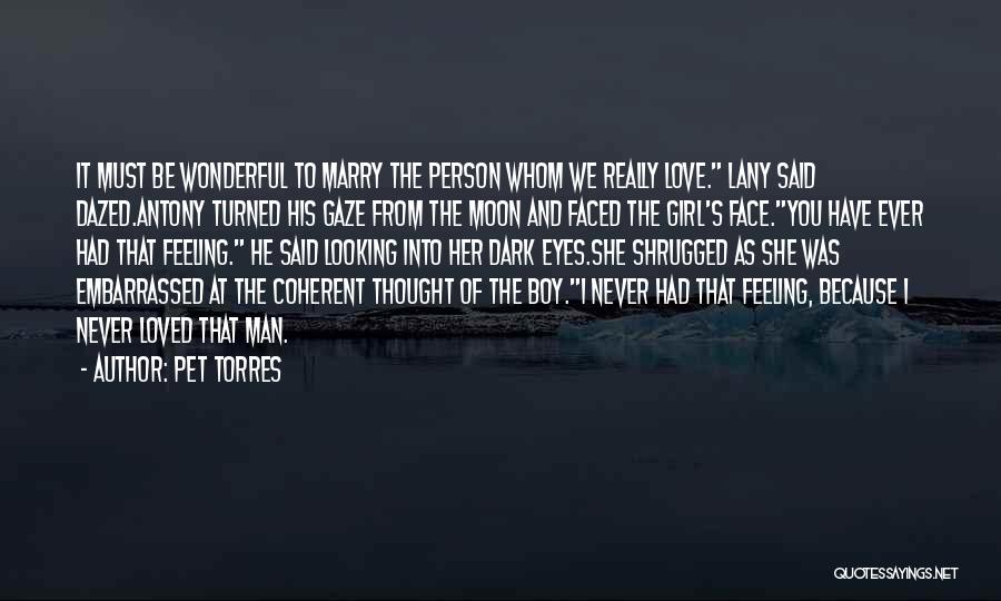 Pet Torres Quotes: It Must Be Wonderful To Marry The Person Whom We Really Love. Lany Said Dazed.antony Turned His Gaze From The