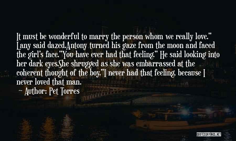 Pet Torres Quotes: It Must Be Wonderful To Marry The Person Whom We Really Love. Lany Said Dazed.antony Turned His Gaze From The