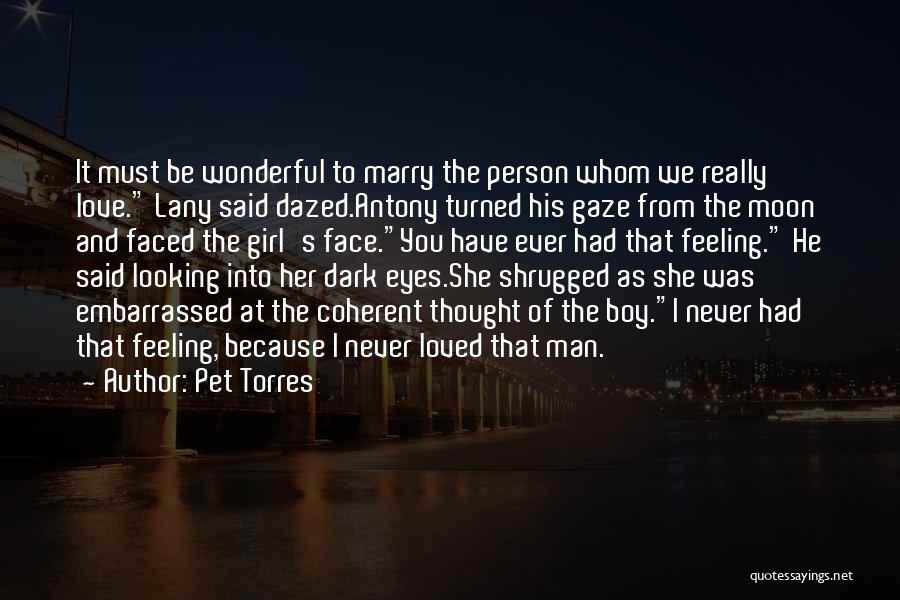 Pet Torres Quotes: It Must Be Wonderful To Marry The Person Whom We Really Love. Lany Said Dazed.antony Turned His Gaze From The