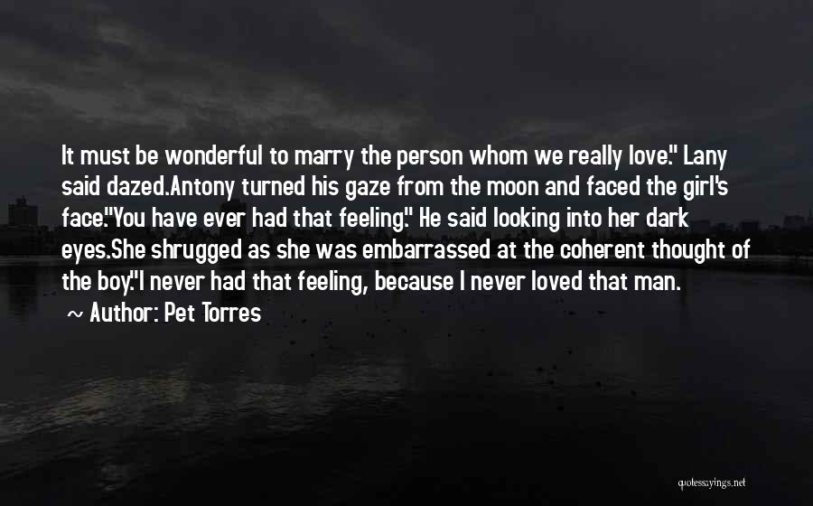 Pet Torres Quotes: It Must Be Wonderful To Marry The Person Whom We Really Love. Lany Said Dazed.antony Turned His Gaze From The