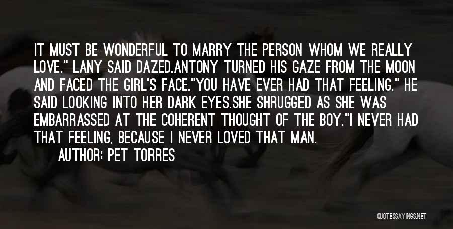 Pet Torres Quotes: It Must Be Wonderful To Marry The Person Whom We Really Love. Lany Said Dazed.antony Turned His Gaze From The