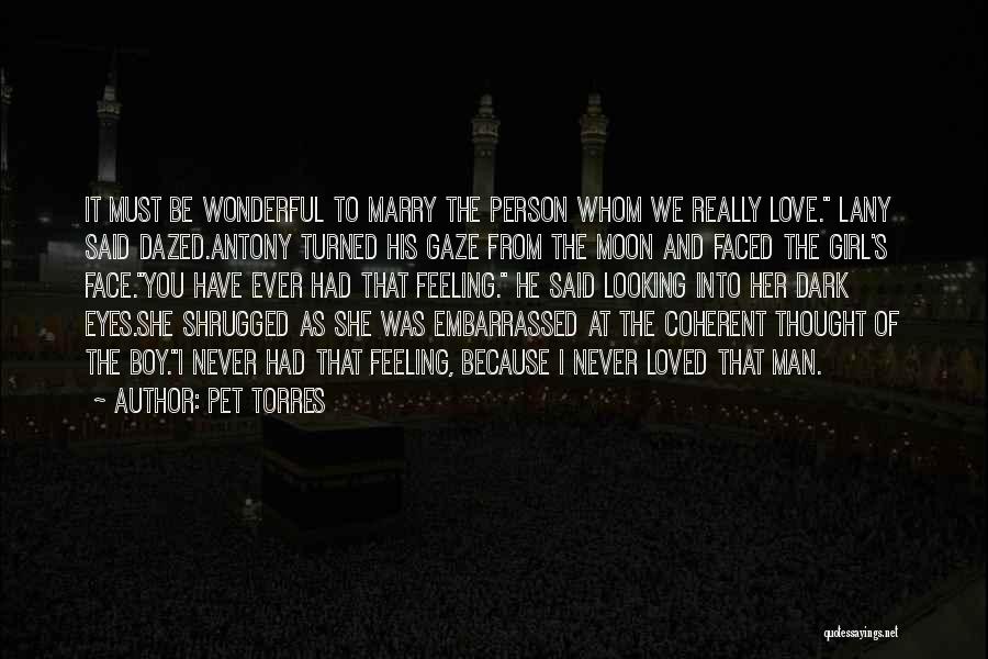 Pet Torres Quotes: It Must Be Wonderful To Marry The Person Whom We Really Love. Lany Said Dazed.antony Turned His Gaze From The