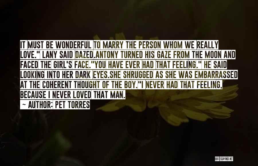 Pet Torres Quotes: It Must Be Wonderful To Marry The Person Whom We Really Love. Lany Said Dazed.antony Turned His Gaze From The