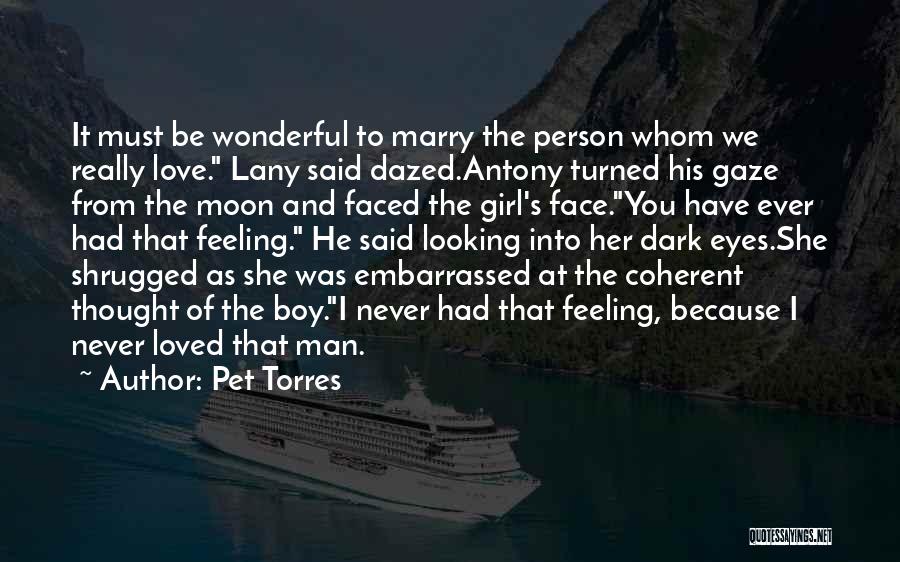 Pet Torres Quotes: It Must Be Wonderful To Marry The Person Whom We Really Love. Lany Said Dazed.antony Turned His Gaze From The