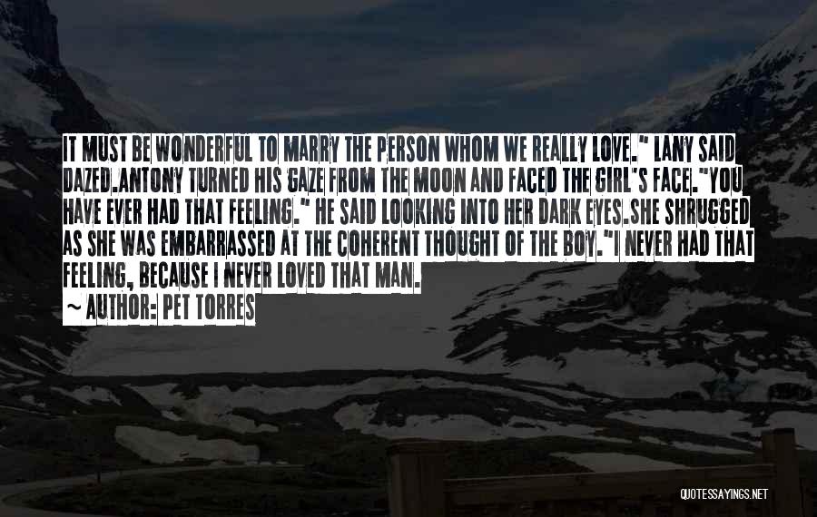 Pet Torres Quotes: It Must Be Wonderful To Marry The Person Whom We Really Love. Lany Said Dazed.antony Turned His Gaze From The