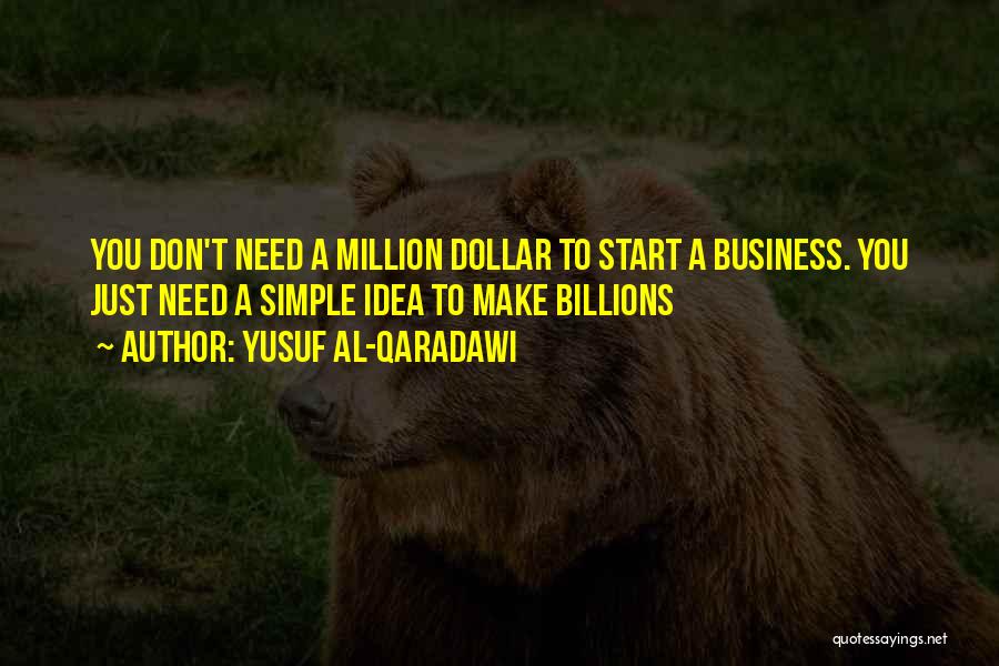 Yusuf Al-Qaradawi Quotes: You Don't Need A Million Dollar To Start A Business. You Just Need A Simple Idea To Make Billions