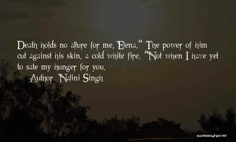 Nalini Singh Quotes: Death Holds No Allure For Me, Elena. The Power Of Him Cut Against His Skin, A Cold White Fire. Not