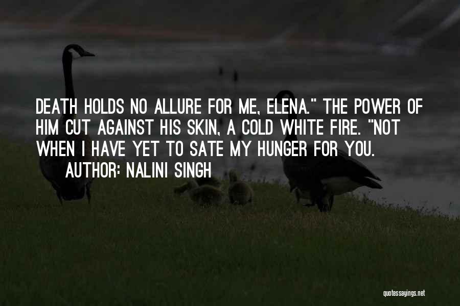 Nalini Singh Quotes: Death Holds No Allure For Me, Elena. The Power Of Him Cut Against His Skin, A Cold White Fire. Not