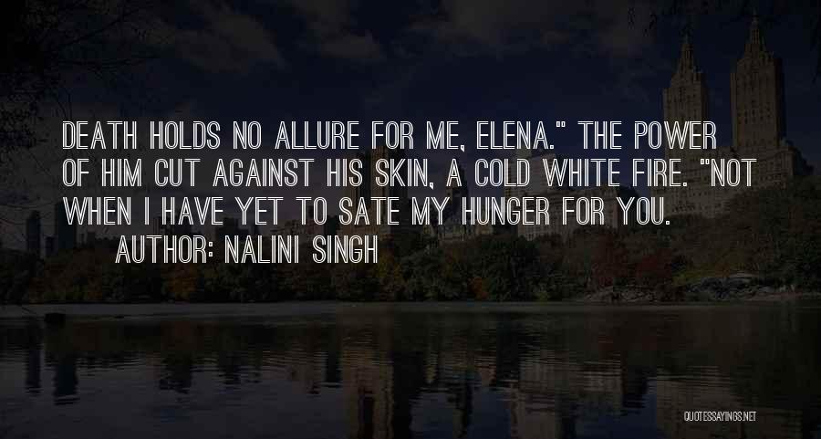 Nalini Singh Quotes: Death Holds No Allure For Me, Elena. The Power Of Him Cut Against His Skin, A Cold White Fire. Not