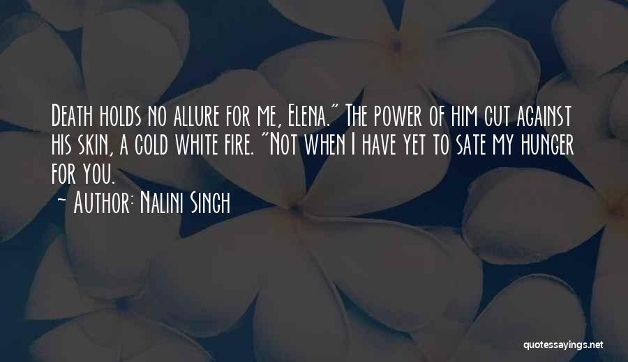 Nalini Singh Quotes: Death Holds No Allure For Me, Elena. The Power Of Him Cut Against His Skin, A Cold White Fire. Not