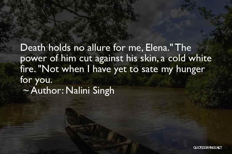 Nalini Singh Quotes: Death Holds No Allure For Me, Elena. The Power Of Him Cut Against His Skin, A Cold White Fire. Not