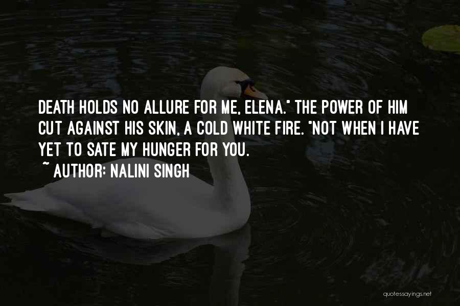 Nalini Singh Quotes: Death Holds No Allure For Me, Elena. The Power Of Him Cut Against His Skin, A Cold White Fire. Not